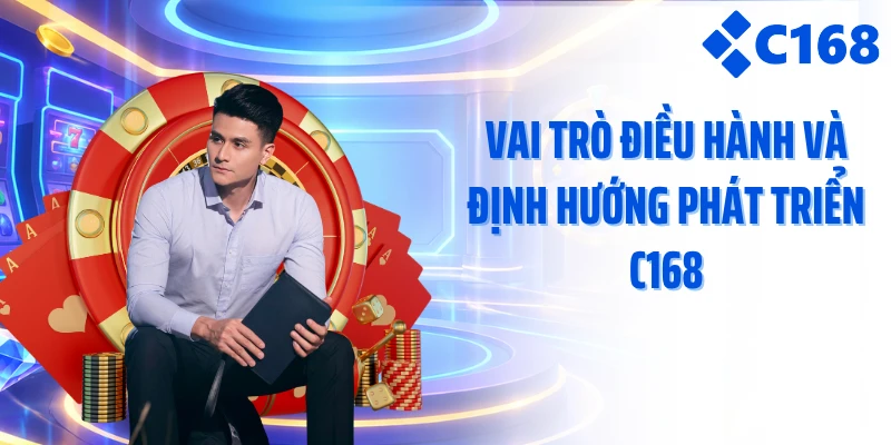 Vai trò điều hành và định hướng phát triển C168